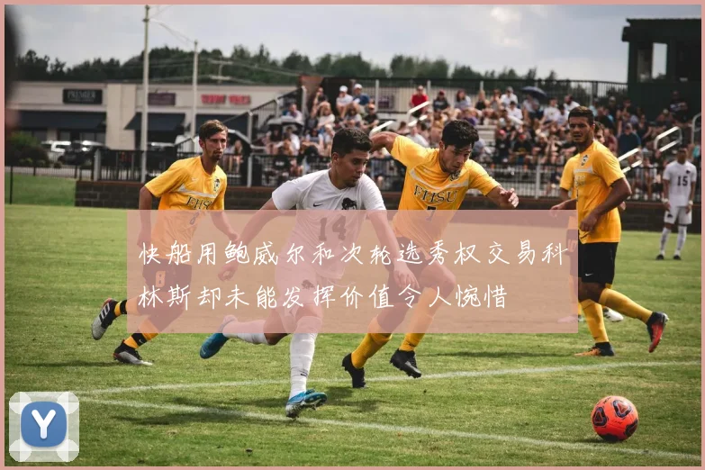 快船用鲍威尔和次轮选秀权交易科林斯却未能发挥价值令人惋惜