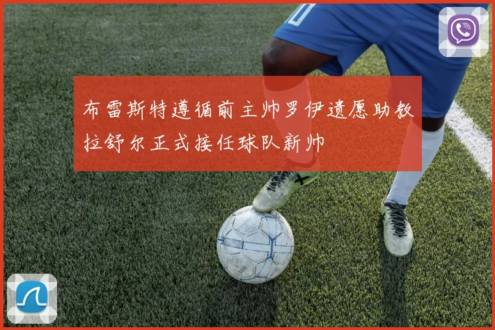 布雷斯特遵循前主帅罗伊遗愿助教拉舒尔正式接任球队新帅